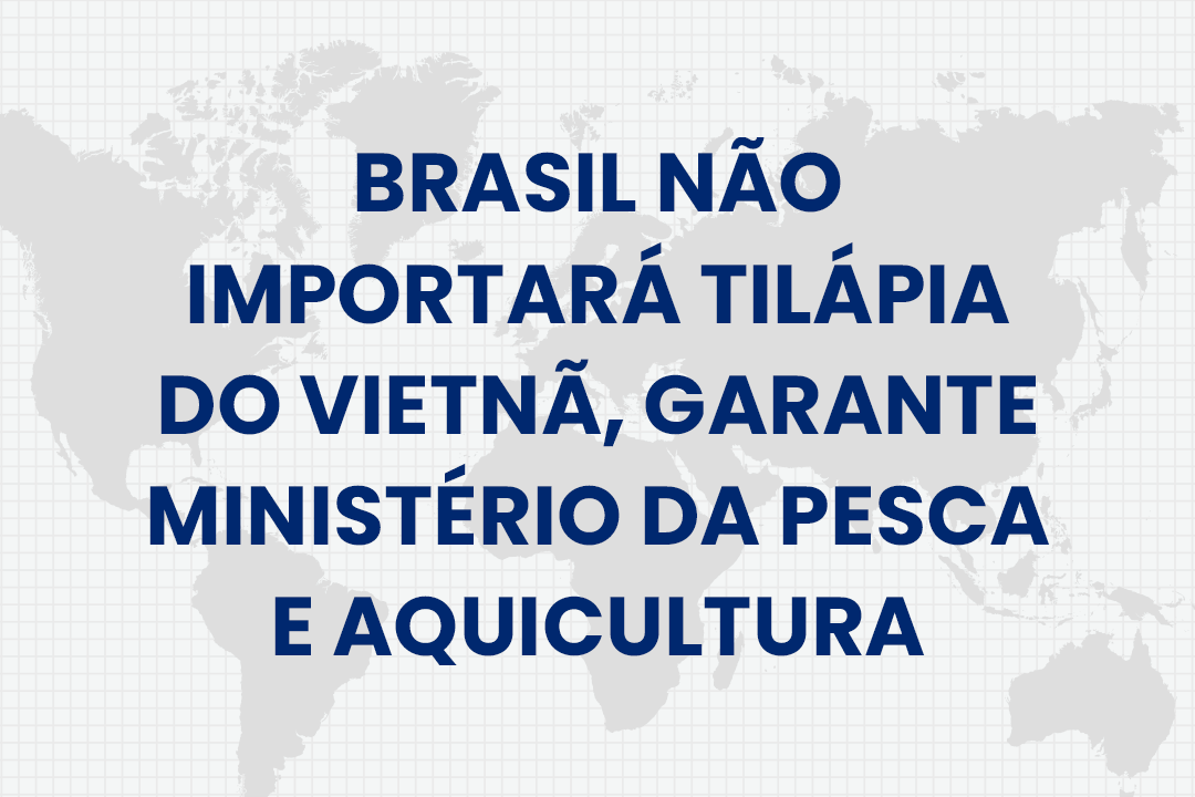 Brasil não Importará Tilápia do Vietnã, garante Ministério da Pesca e Aquicultura